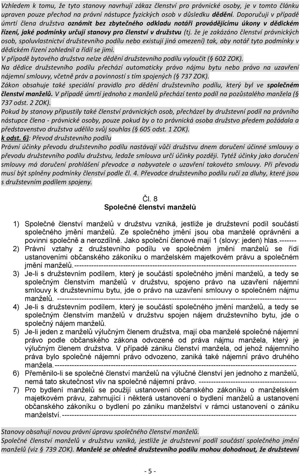 že je zakázáno členství právnických osob, spoluvlastnictví družstevního podílu nebo existují jiná omezení) tak, aby notář tyto podmínky v dědickém řízení zohlednil a řídil se jimi.