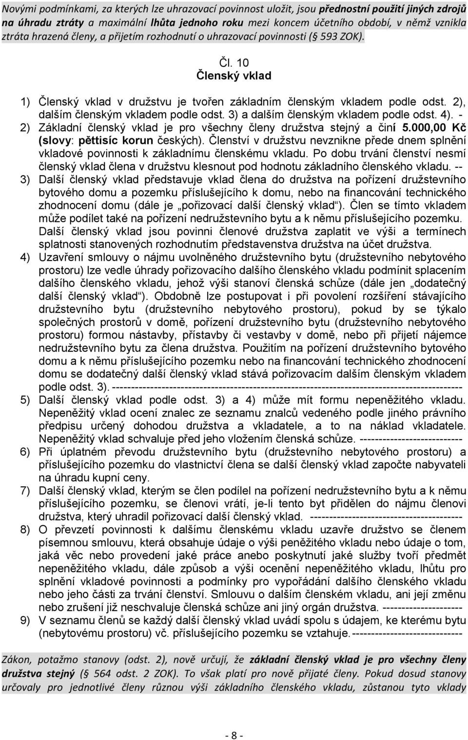 2), dalším členským vkladem podle odst. 3) a dalším členským vkladem podle odst. 4). - 2) Základní členský vklad je pro všechny členy družstva stejný a činí 5.