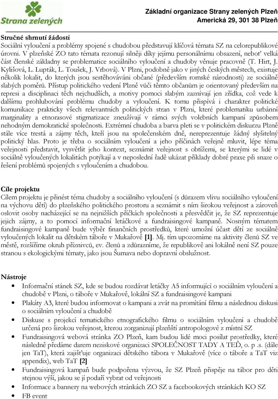 Lupták, L. Toušek, J. Vrbová). V Plzni, podobně jako v jiných českých městech, existuje několik lokalit, do kterých jsou sestěhováváni občané (především romské národnosti) ze sociálně slabých poměrů.