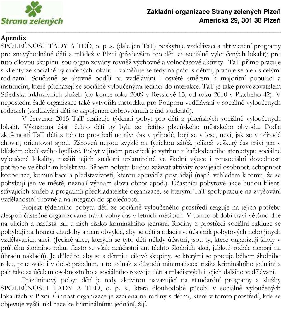 rovněž výchovné a volnočasové aktivity. TaT přímo pracuje s klienty ze sociálně vyloučených lokalit - zaměřuje se tedy na práci s dětmi, pracuje se ale i s celými rodinami.