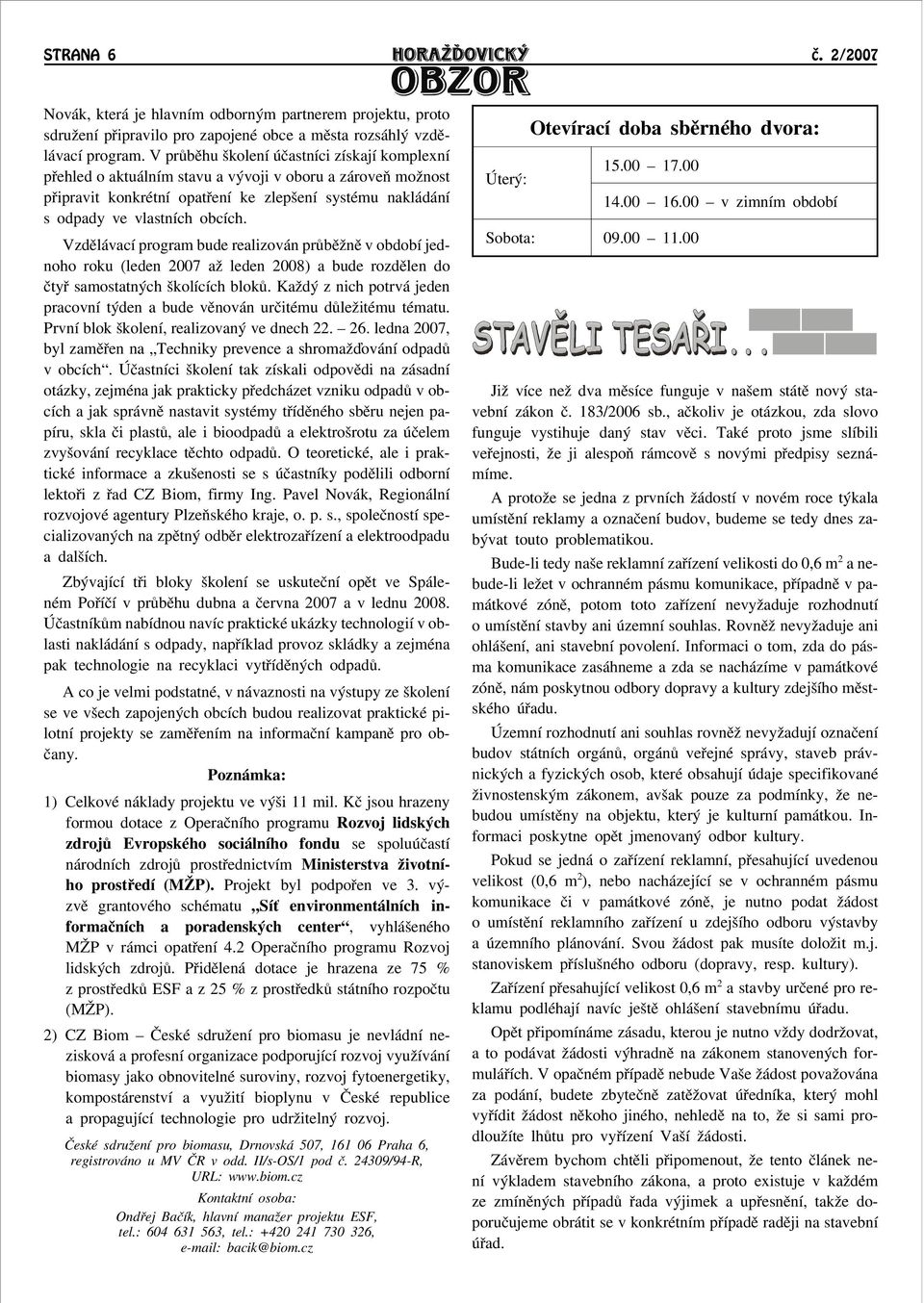 Vzdìlávací program bude realizován prùbìānì v období jednoho roku (leden 2007 aā leden 2008) a bude rozdìlen do ètyø samostatných školících blokù.