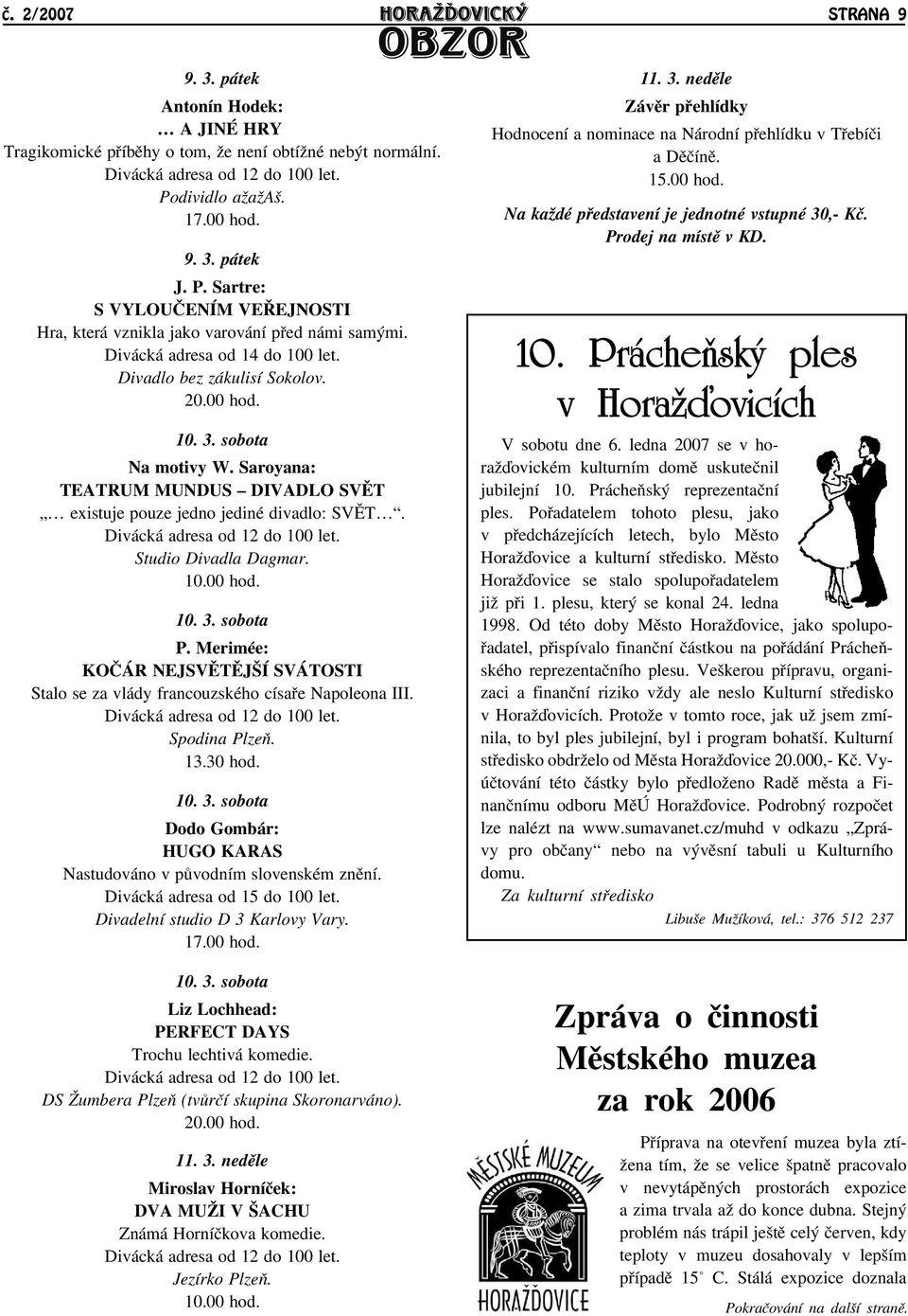 00 hod. 10. 3. sobota Na motivy W. Saroyana: TEATRUM MUNDUS DIVADLO SVÌT existuje pouze jedno jediné divadlo: SVÌT. Divácká adresa od 12 do 100 let. Studio Divadla Dagmar. 10.00 hod. 10. 3. sobota P.