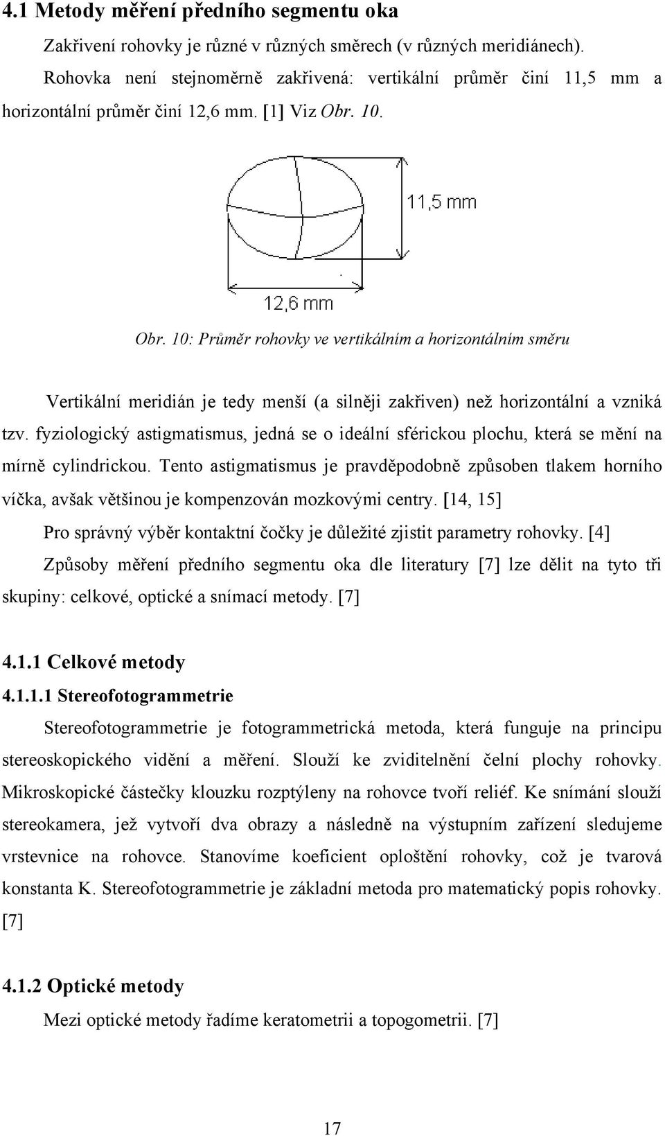 10. Obr. 10: Průměr rohovky ve vertikálním a horizontálním směru Vertikální meridián je tedy menší (a silněji zakřiven) než horizontální a vzniká tzv.