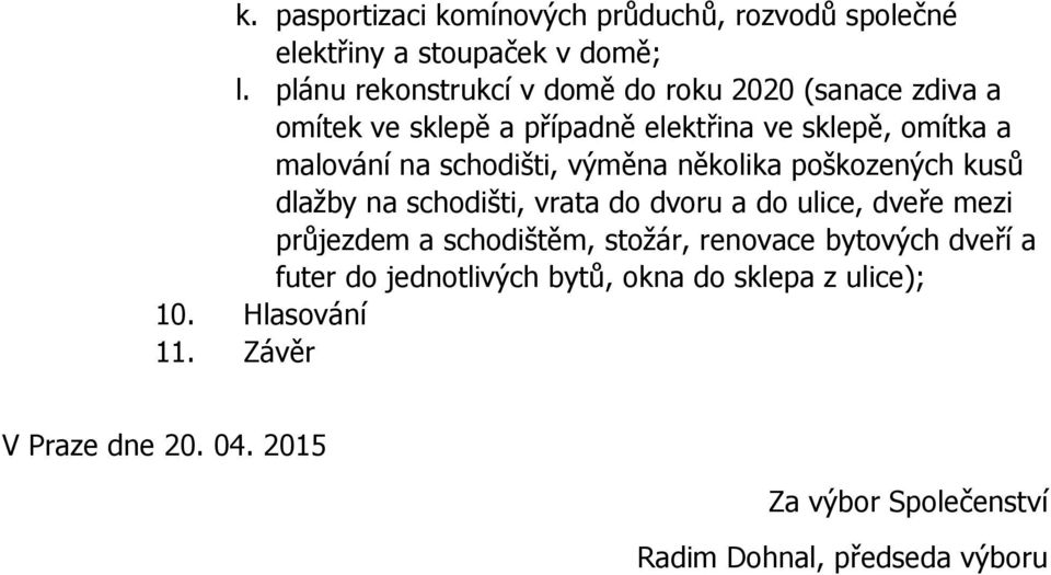 schodišti, výměna několika poškozených kusů dlažby na schodišti, vrata do dvoru a do ulice, dveře mezi průjezdem a schodištěm,