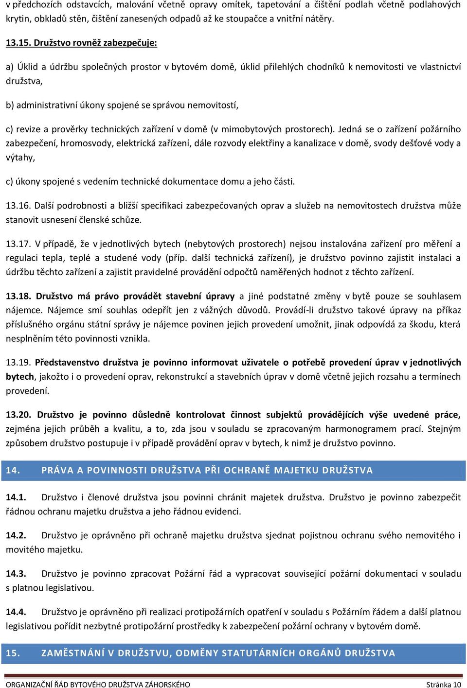 nemovitostí, c) revize a prověrky technických zařízení v domě (v mimobytových prostorech).