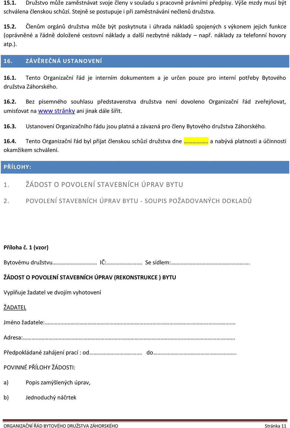 náklady za telefonní hovory atp.). 16. ZÁVĚREČNÁ USTANOVENÍ 16.1. Tento Organizační řád je interním dokumentem a je určen pouze pro interní potřeby Bytového družstva Záhorského. 16.2.