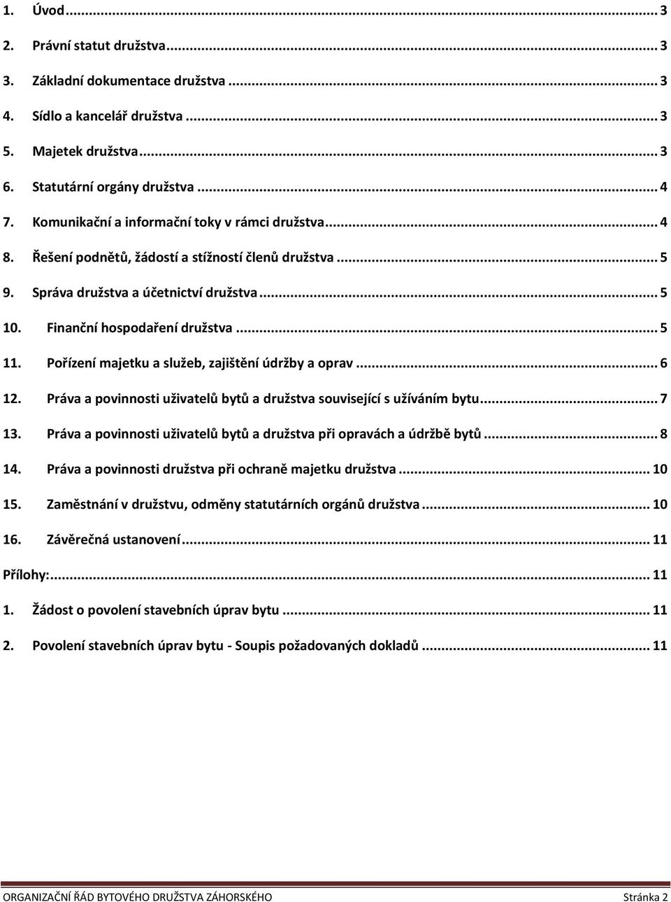 Pořízení majetku a služeb, zajištění údržby a oprav... 6 12. Práva a povinnosti uživatelů bytů a družstva související s užíváním bytu... 7 13.