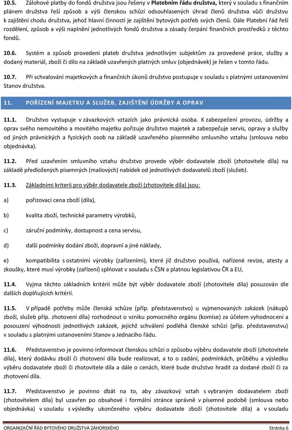 Dále Platební řád řeší rozdělení, způsob a výši naplnění jednotlivých fondů družstva a zásady čerpání finančních prostředků z těchto fondů. 10.6.