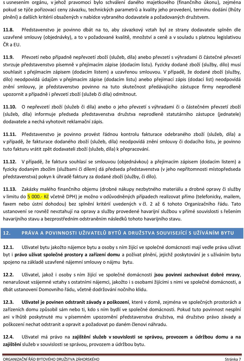 Představenstvo je povinno dbát na to, aby závazkový vztah byl ze strany dodavatele splněn dle uzavřené smlouvy (objednávky), a to v požadované kvalitě, množství a ceně a v souladu s platnou