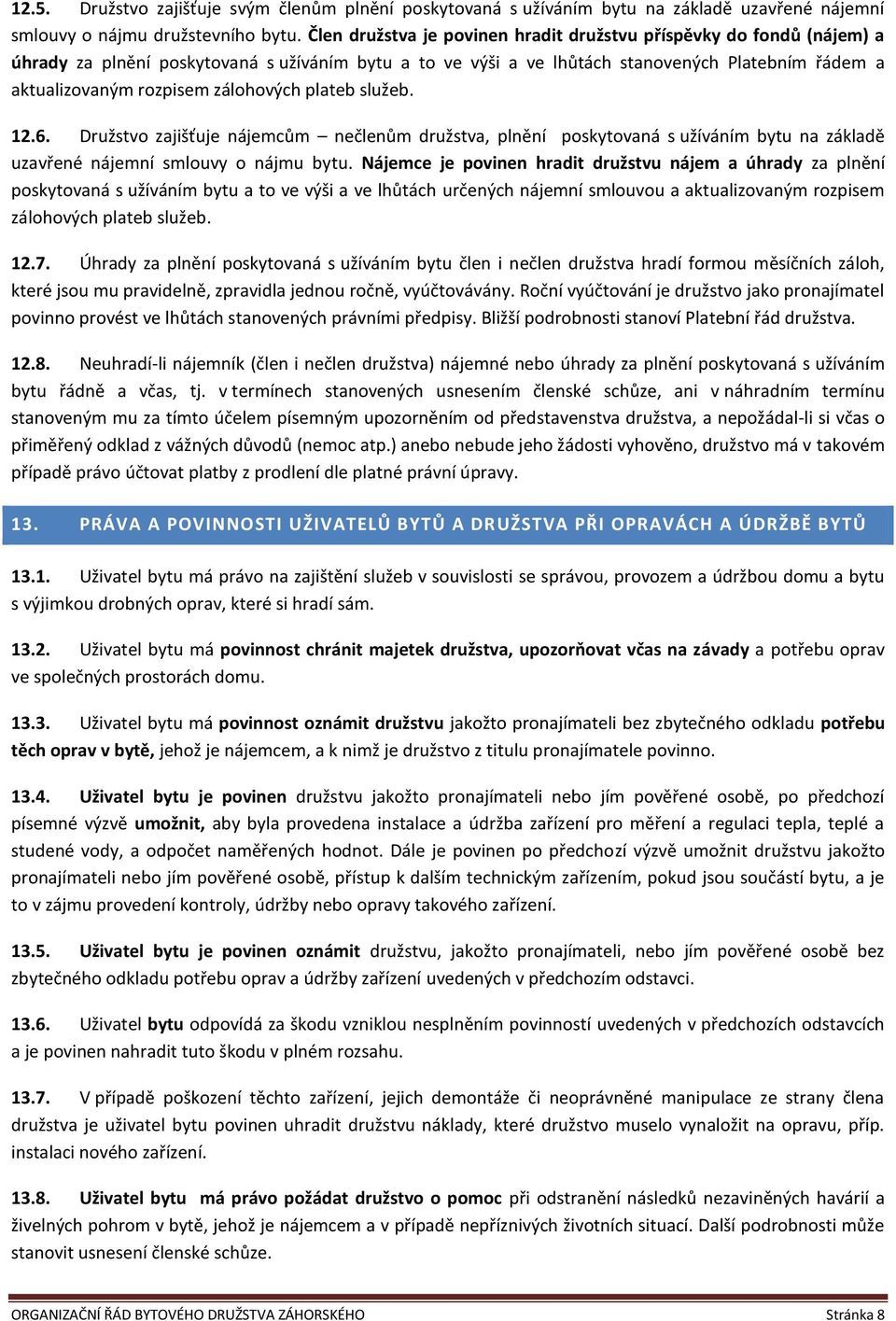 zálohových plateb služeb. 12.6. Družstvo zajišťuje nájemcům nečlenům družstva, plnění poskytovaná s užíváním bytu na základě uzavřené nájemní smlouvy o nájmu bytu.
