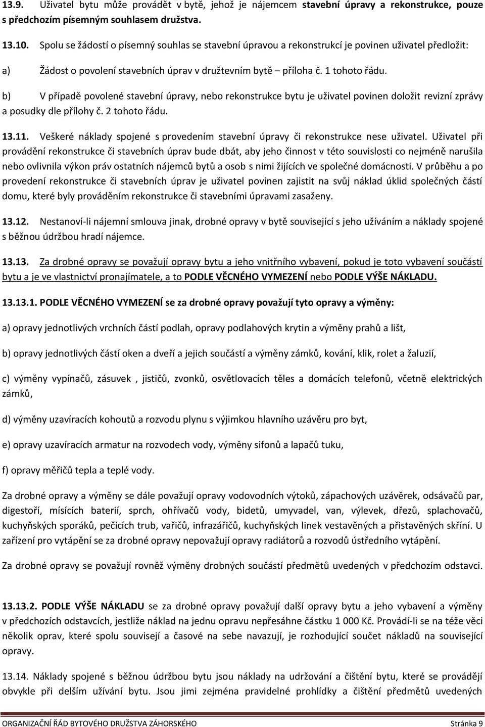 b) V případě povolené stavební úpravy, nebo rekonstrukce bytu je uživatel povinen doložit revizní zprávy a posudky dle přílohy č. 2 tohoto řádu. 13.11.