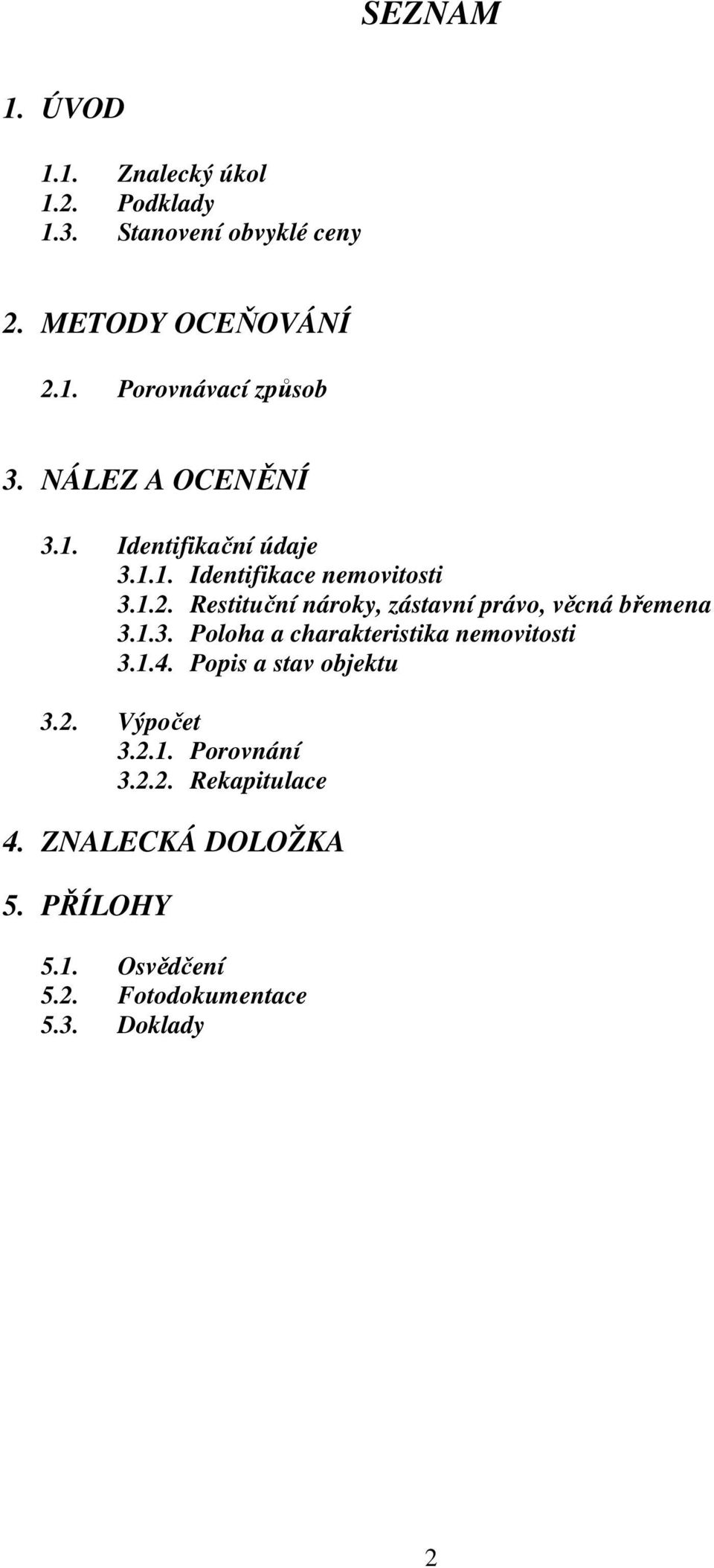 Restituční nároky, zástavní právo, věcná břemena 3.1.3. Poloha a charakteristika nemovitosti 3.1.4.