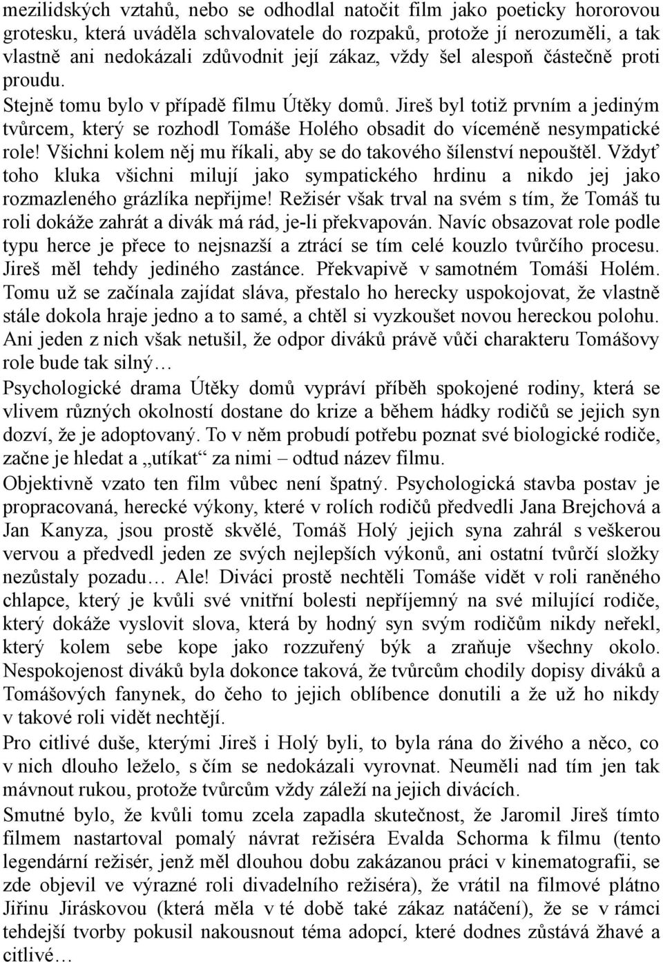 Všichni kolem něj mu říkali, aby se do takového šílenství nepouštěl. Vždyť toho kluka všichni milují jako sympatického hrdinu a nikdo jej jako rozmazleného grázlíka nepřijme!