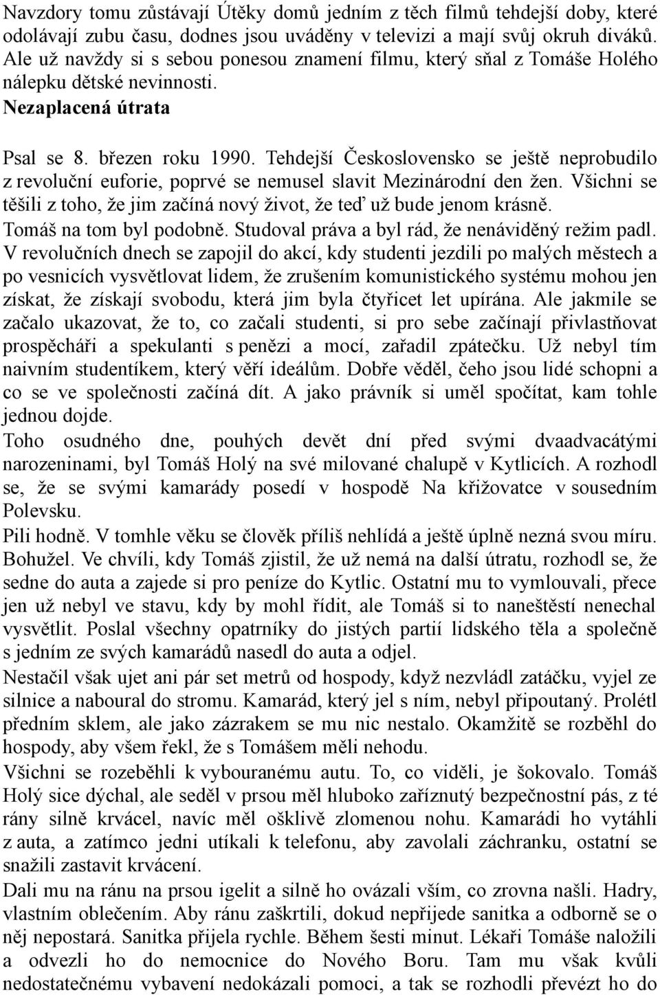 Tehdejší Československo se ještě neprobudilo z revoluční euforie, poprvé se nemusel slavit Mezinárodní den žen. Všichni se těšili z toho, že jim začíná nový život, že teď už bude jenom krásně.