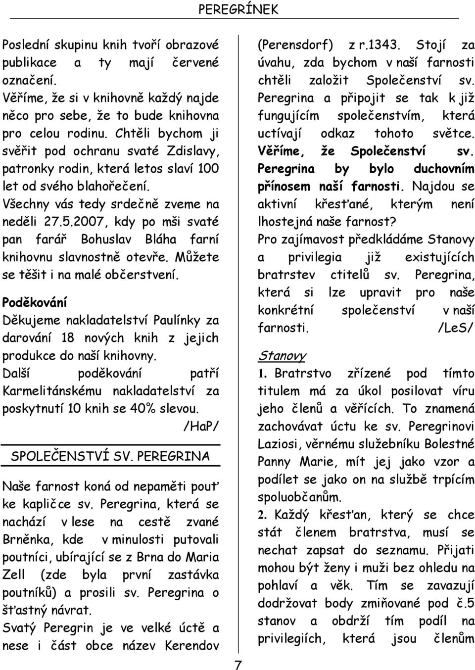 2007, kdy po mši svaté pan farář Bohuslav Bláha farní knihovnu slavnostně otevře. Můžete se těšit i na malé občerstvení.