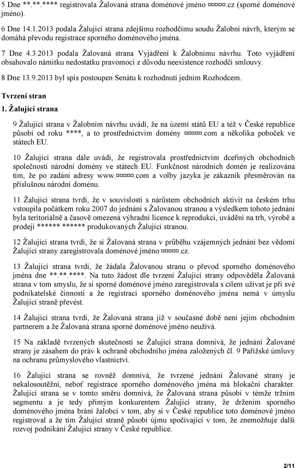 Toto vyjádření obsahovalo námitku nedostatku pravomoci z důvodu neexistence rozhodčí smlouvy. 8 Dne 13.9.2013 byl spis postoupen Senátu k rozhodnutí jedním Rozhodcem. Tvrzení stran 1.