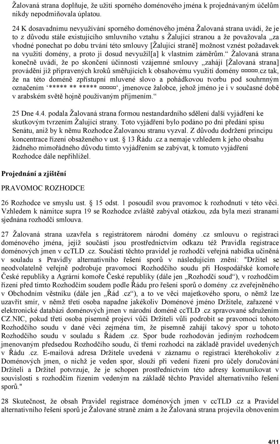 trvání této smlouvy [Žalující straně] možnost vznést požadavek na využití domény, a proto ji dosud nevyužil[a] k vlastním záměrům.