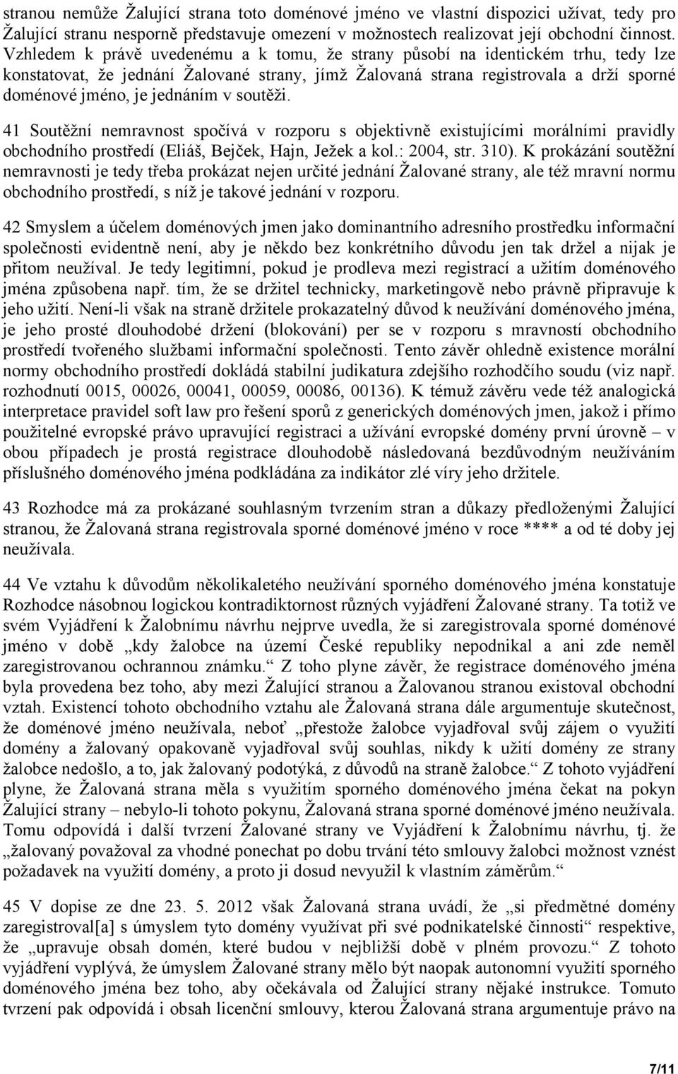 v soutěži. 41 Soutěžní nemravnost spočívá v rozporu s objektivně existujícími morálními pravidly obchodního prostředí (Eliáš, Bejček, Hajn, Ježek a kol.: 2004, str. 310).