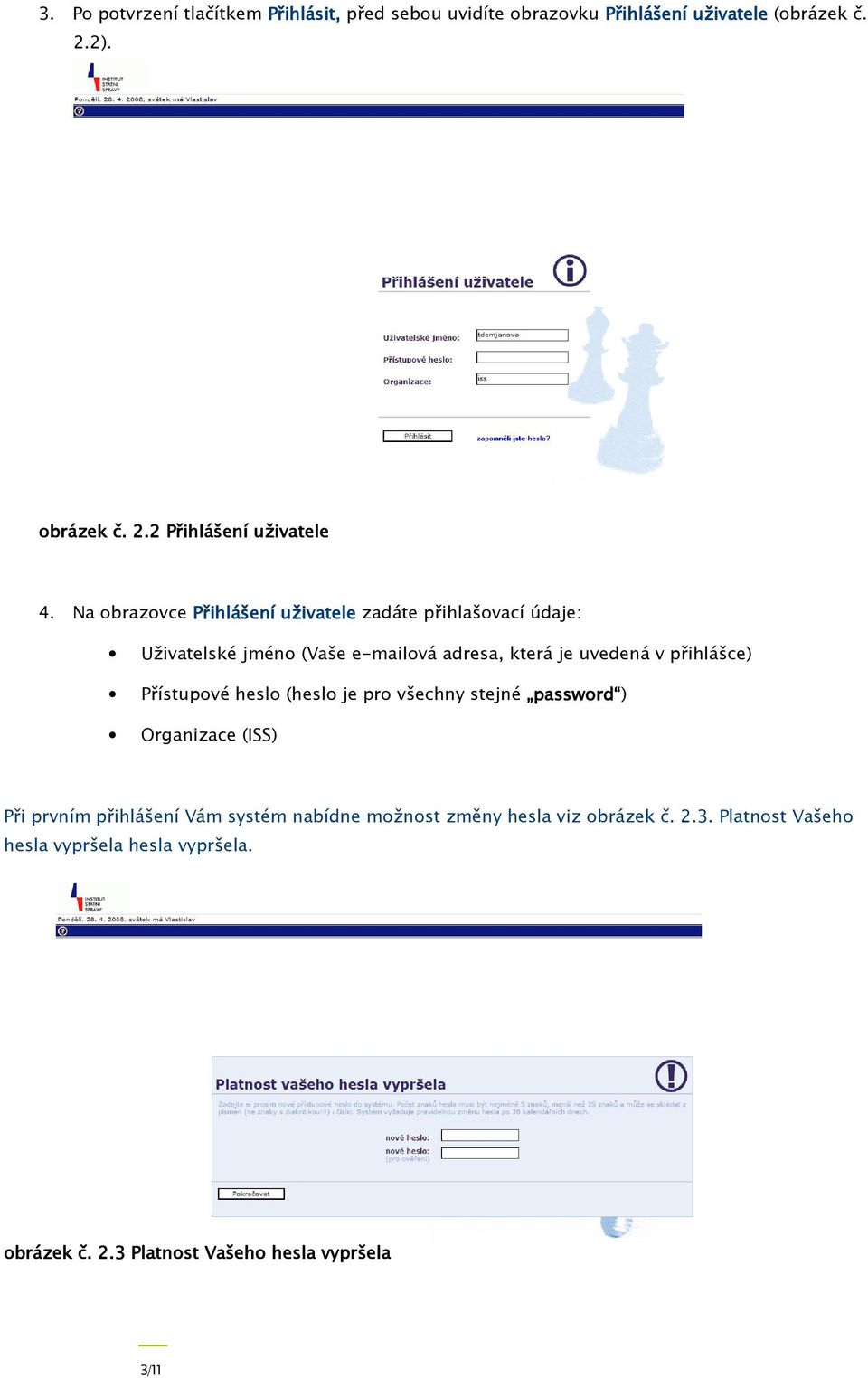 Přístupové heslo (heslo je pro všechny stejné password ) Organizace (ISS) Při prvním přihlášení Vám systém nabídne možnost změny