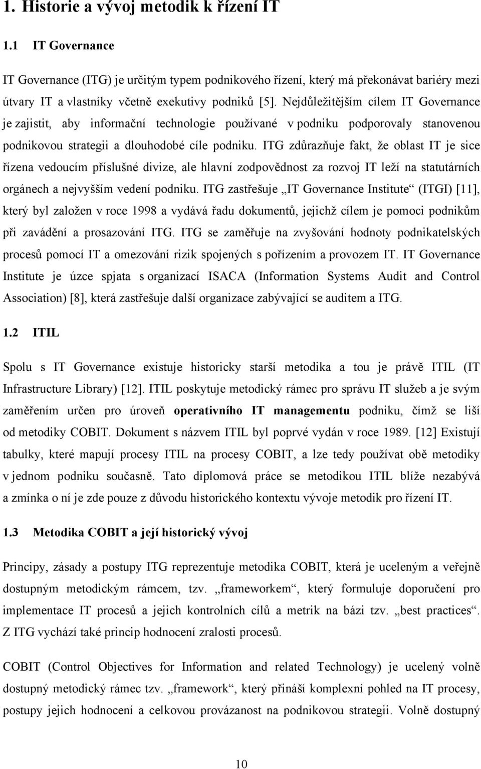 ITG zdůrazňuje fakt, že oblast IT je sice řízena vedoucím příslušné divize, ale hlavní zodpovědnost za rozvoj IT leží na statutárních orgánech a nejvyšším vedení podniku.