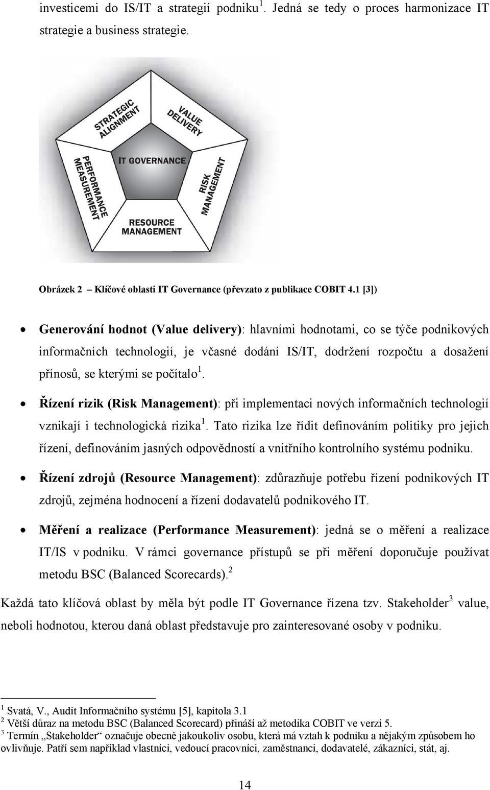 Řízení rizik (Risk Management): při implementaci nových informačních technologií vznikají i technologická rizika 1.