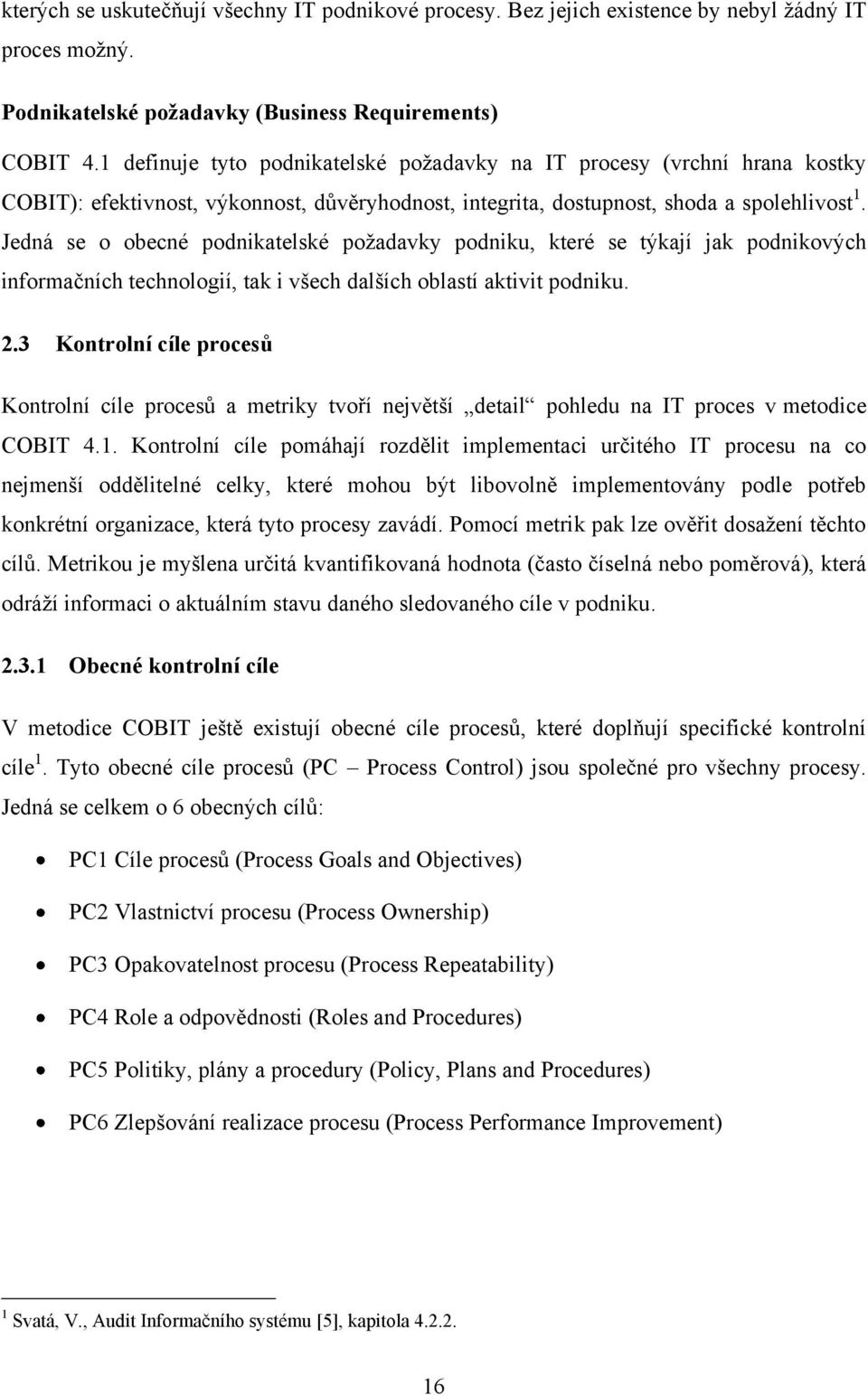 Jedná se o obecné podnikatelské požadavky podniku, které se týkají jak podnikových informačních technologií, tak i všech dalších oblastí aktivit podniku. 2.