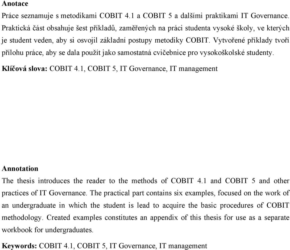 Vytvořené příklady tvoří přílohu práce, aby se dala použít jako samostatná cvičebnice pro vysokoškolské studenty. Klíčová slova: COBIT 4.