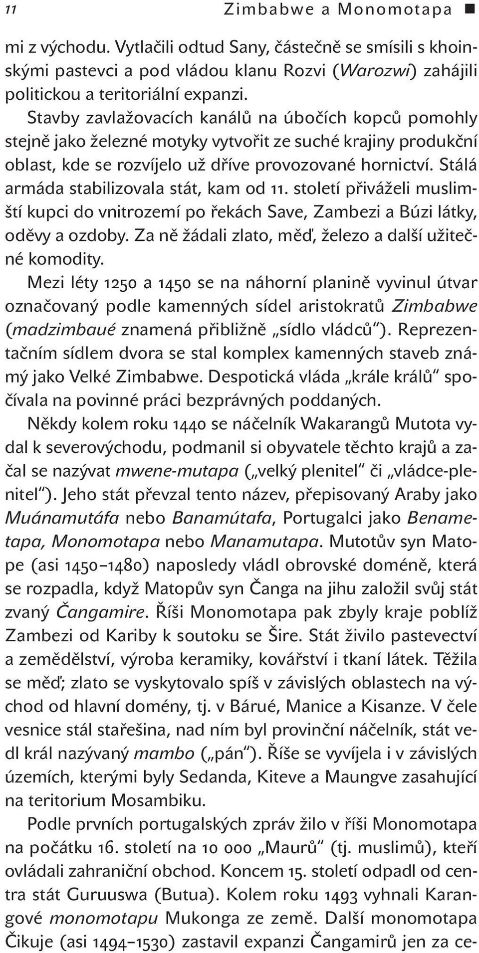 Stálá armáda stabilizovala stát, kam od. století přiváželi muslimští kupci do vnitrozemí po řekách Save, Zambezi a Búzi látky, oděvy a ozdoby.