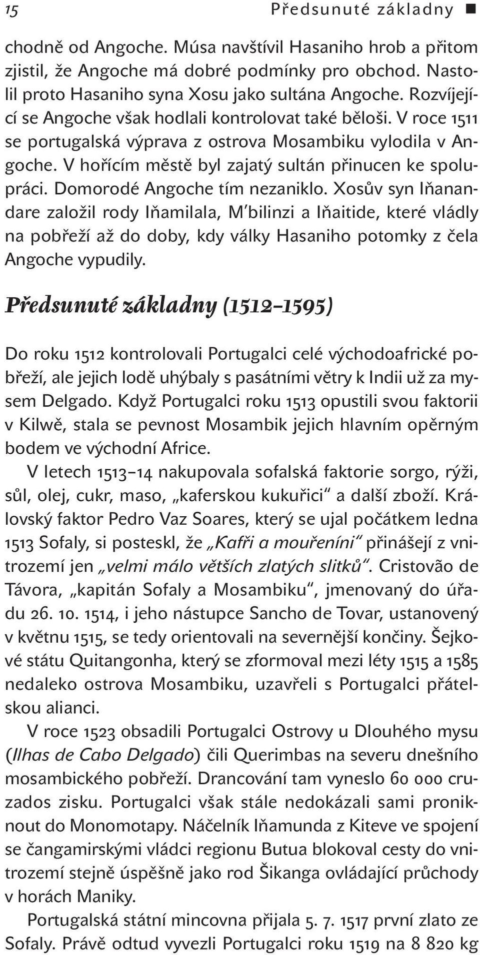 Domorodé Angoche tím nezaniklo. Xosův syn Iňanandare založil rody Iňamilala, M bilinzi a Iňaitide, které vládly na pobřeží až do doby, kdy války Hasaniho potomky z čela Angoche vypudily.