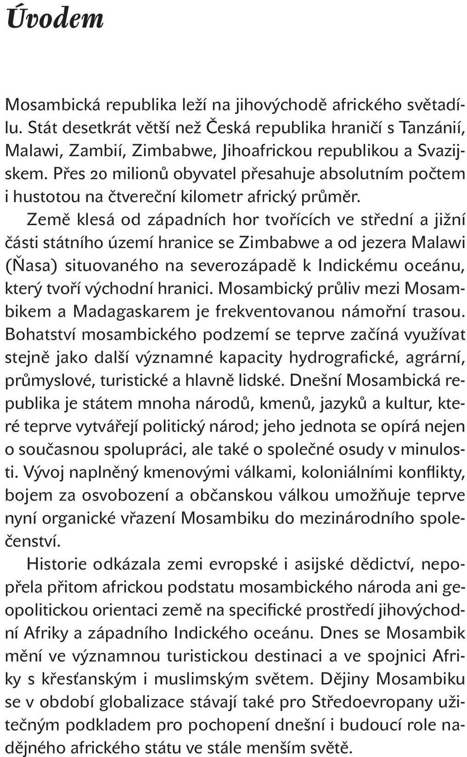 Země klesá od západních hor tvořících ve střední a jižní části státního území hranice se Zimbabwe a od jezera Malawi (Ňasa) situovaného na severozápadě k Indickému oceánu, který tvoří východní