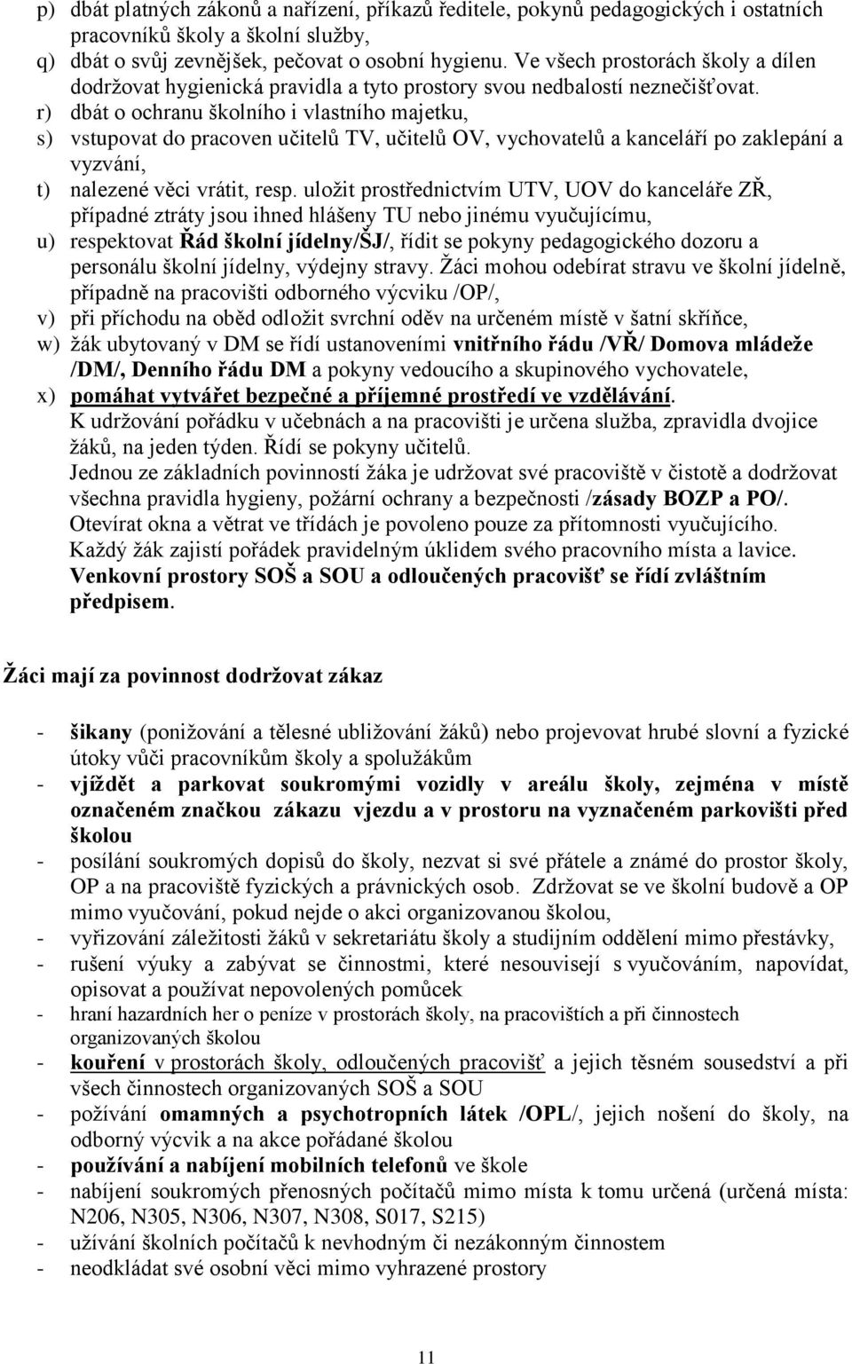 r) dbát o ochranu školního i vlastního majetku, s) vstupovat do pracoven učitelů TV, učitelů OV, vychovatelů a kanceláří po zaklepání a vyzvání, t) nalezené věci vrátit, resp.