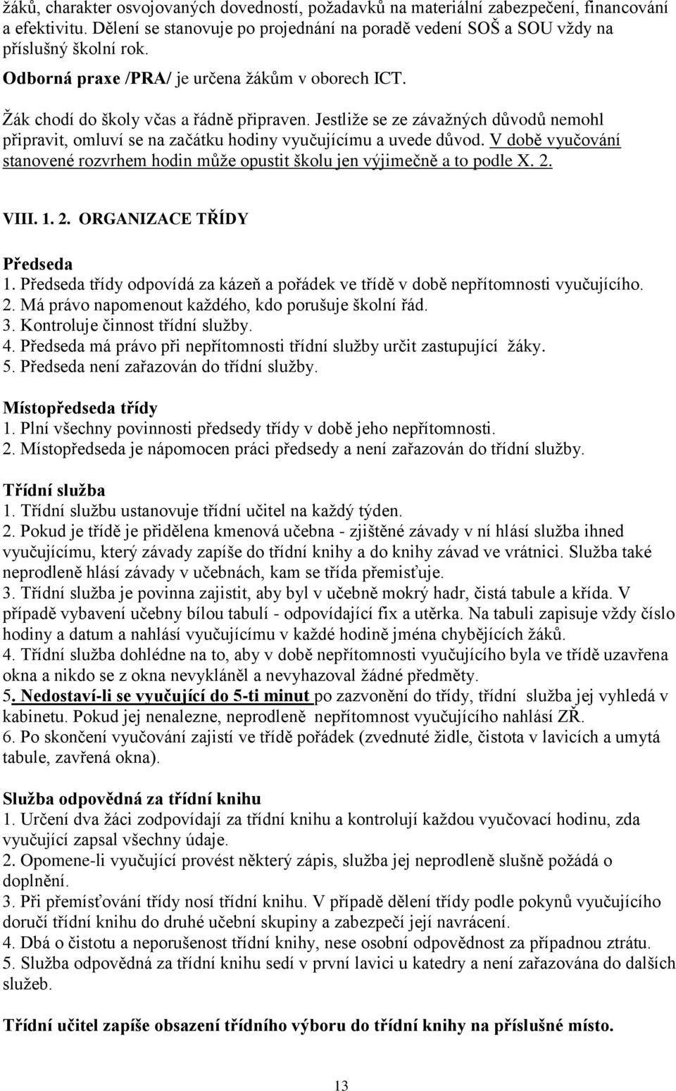 V době vyučování stanovené rozvrhem hodin můţe opustit školu jen výjimečně a to podle X. 2. VIII. 1. 2. ORGANIZACE TŘÍDY Předseda 1.