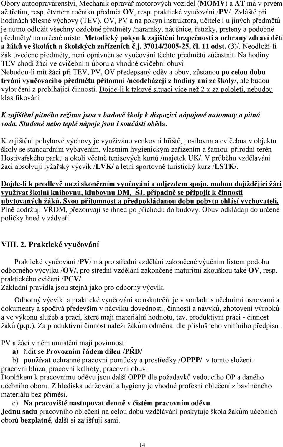 předměty/ na určené místo. Metodický pokyn k zajištění bezpečnosti a ochrany zdraví dětí a ţáků ve školách a školských zařízeních č.j. 37014/2005-25, čl. 11 odst. (3)/.