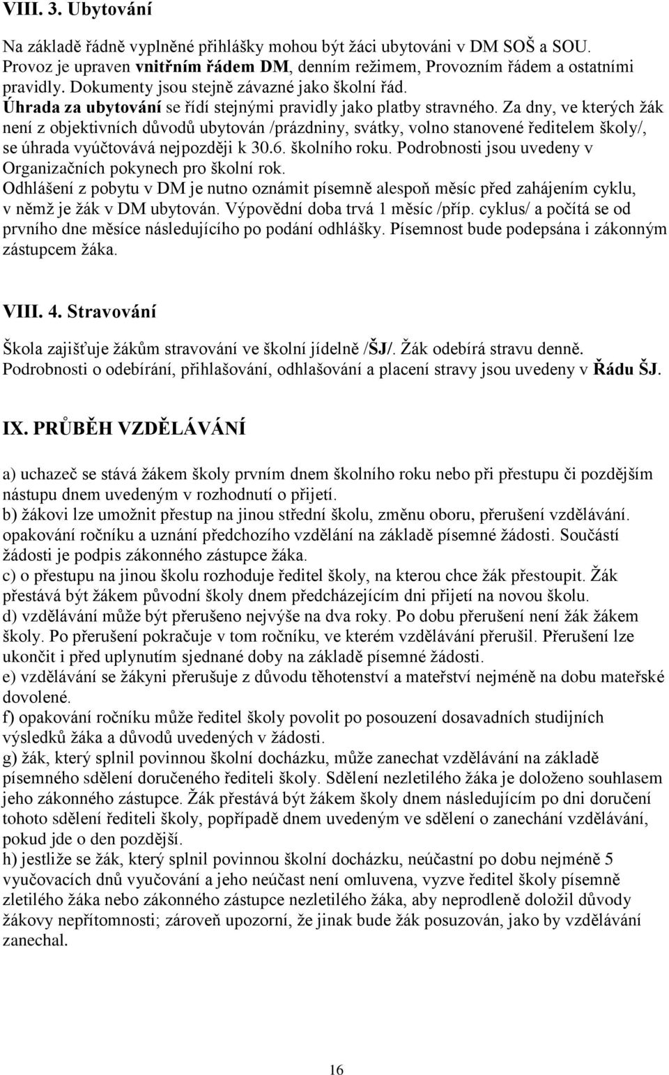 Za dny, ve kterých ţák není z objektivních důvodů ubytován /prázdniny, svátky, volno stanovené ředitelem školy/, se úhrada vyúčtovává nejpozději k 30.6. školního roku.