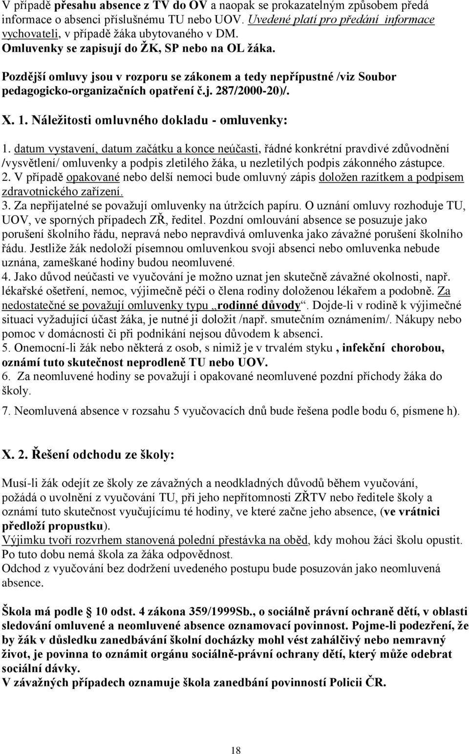 Pozdější omluvy jsou v rozporu se zákonem a tedy nepřípustné /viz Soubor pedagogicko-organizačních opatření č.j. 287/2000-20)/. X. 1. Náleţitosti omluvného dokladu - omluvenky: 1.