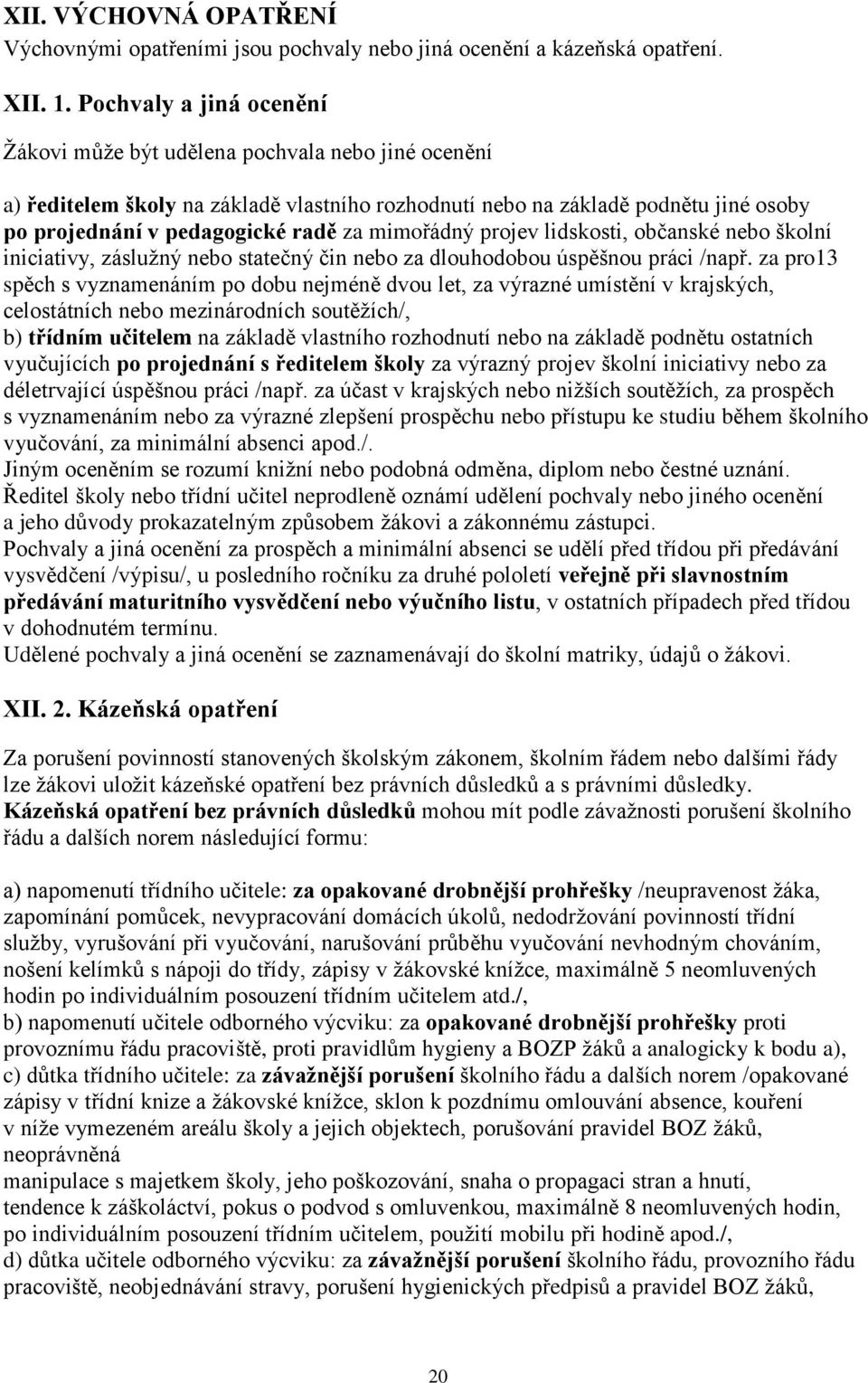 mimořádný projev lidskosti, občanské nebo školní iniciativy, zásluţný nebo statečný čin nebo za dlouhodobou úspěšnou práci /např.