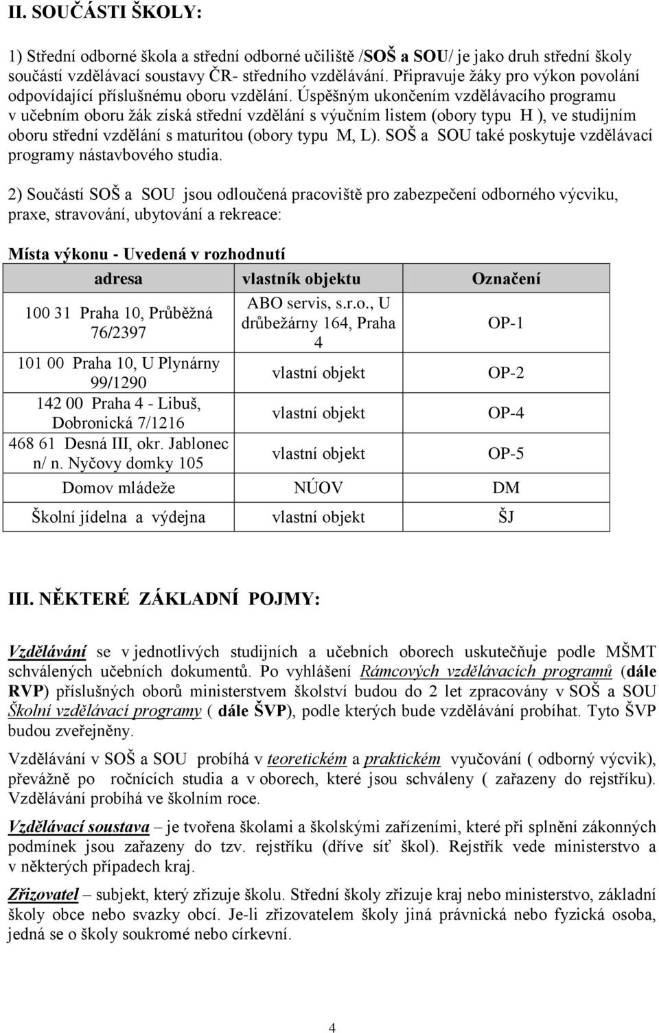 Úspěšným ukončením vzdělávacího programu v učebním oboru ţák získá střední vzdělání s výučním listem (obory typu H ), ve studijním oboru střední vzdělání s maturitou (obory typu M, L).