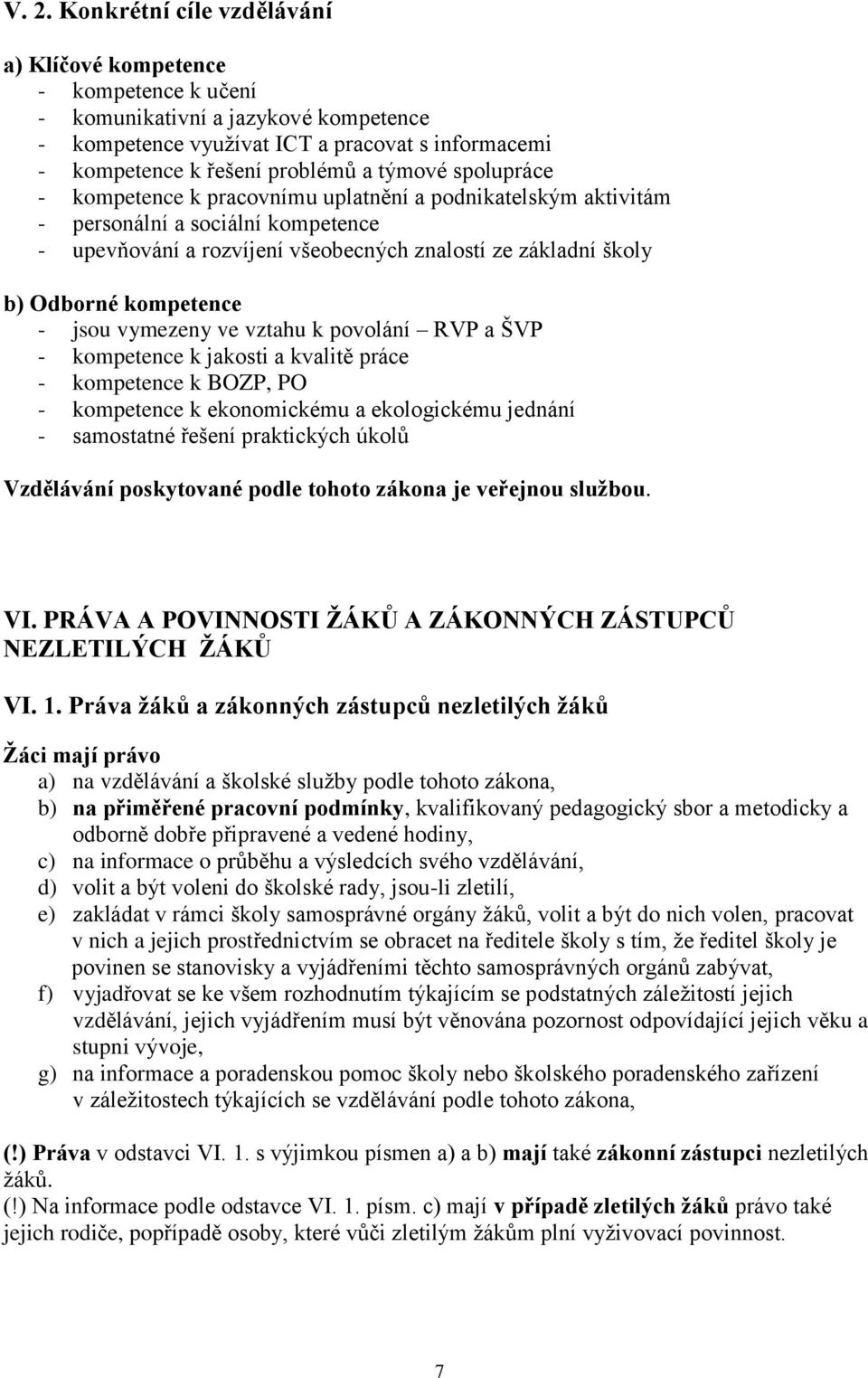 kompetence - jsou vymezeny ve vztahu k povolání RVP a ŠVP - kompetence k jakosti a kvalitě práce - kompetence k BOZP, PO - kompetence k ekonomickému a ekologickému jednání - samostatné řešení