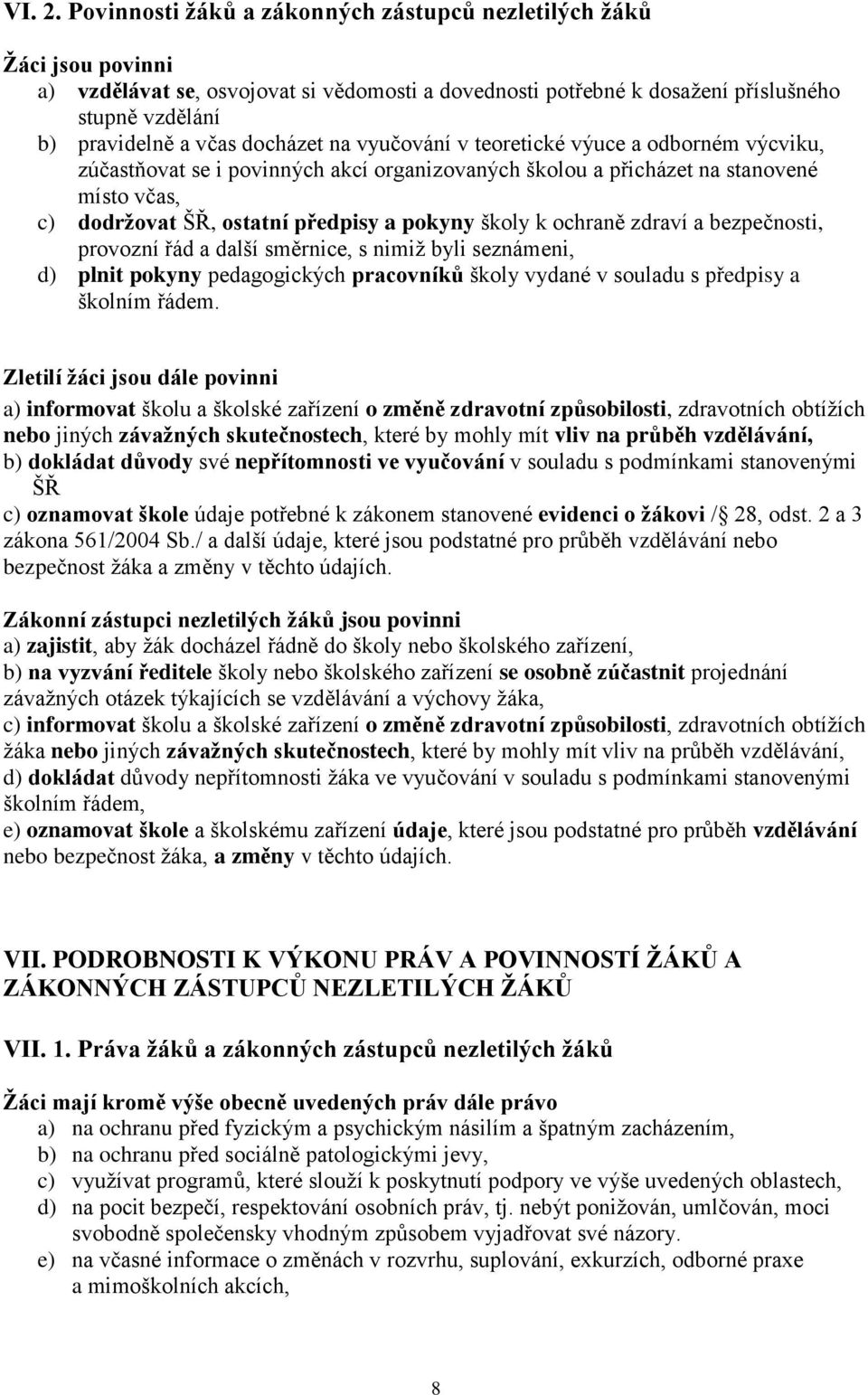 docházet na vyučování v teoretické výuce a odborném výcviku, zúčastňovat se i povinných akcí organizovaných školou a přicházet na stanovené místo včas, c) dodrţovat ŠŘ, ostatní předpisy a pokyny