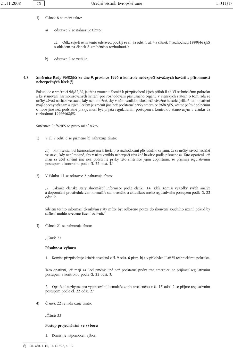 prosince 1996 o kontrole nebezpečí závažných havárií s přítomností nebezpečných látek ( 1 ) Pokud jde o směrnici 96/82/ES, je třeba zmocnit Komisi k přizpůsobení jejích příloh II až VI technickému