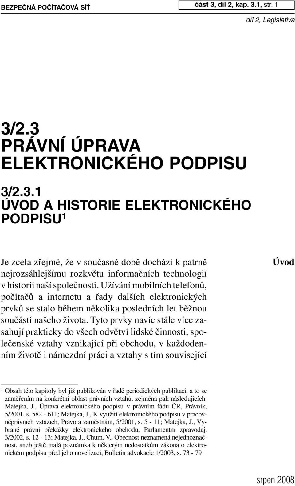 Užívání mobilních telefonů, počítačů a internetu a řady dalších elektronických prvků se stalo během několika posledních let běžnou součástí našeho života.