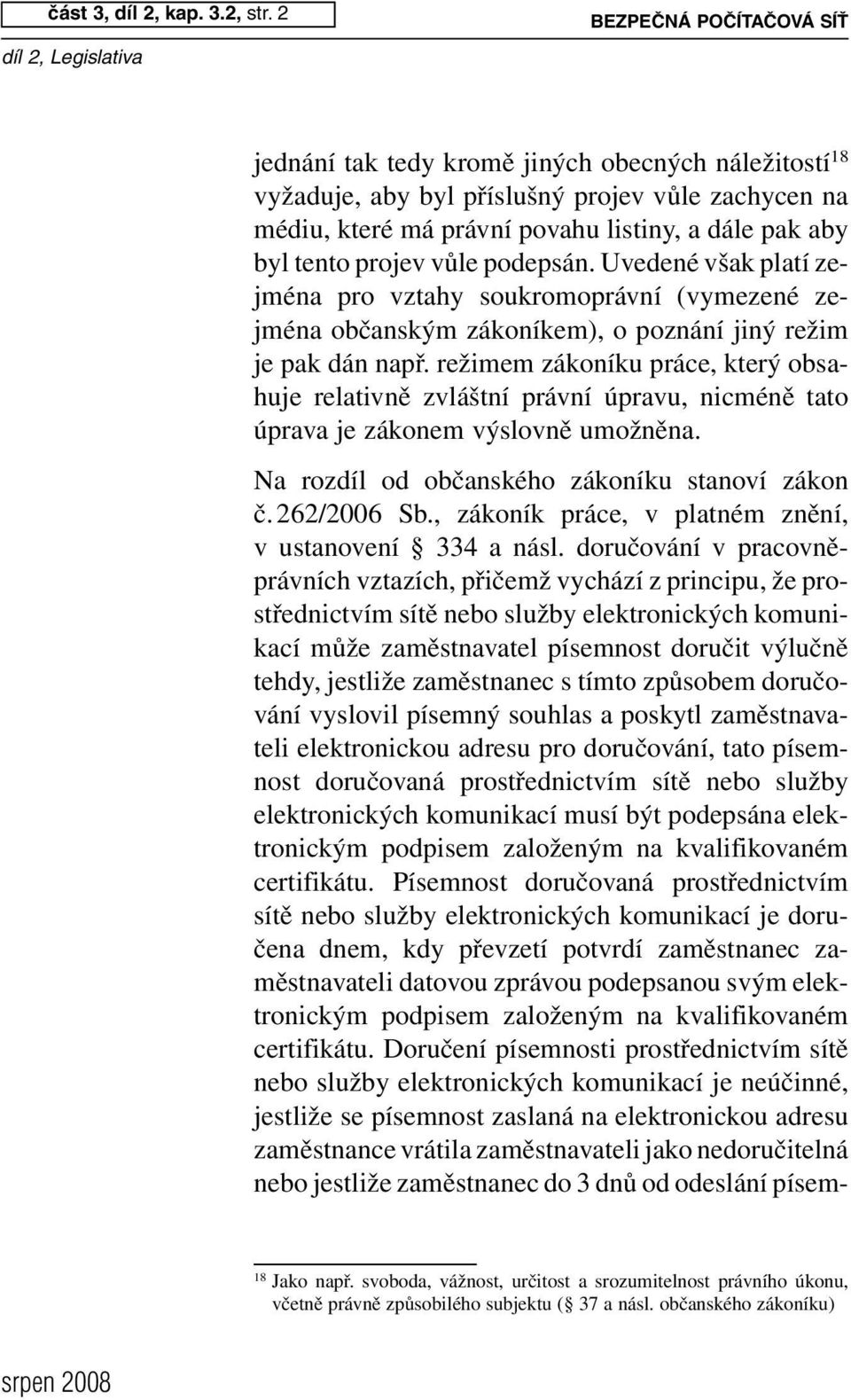 projev vůle podepsán. Uvedené však platí zejména pro vztahy soukromoprávní (vymezené zejména občanským zákoníkem), o poznání jiný režim je pak dán např.