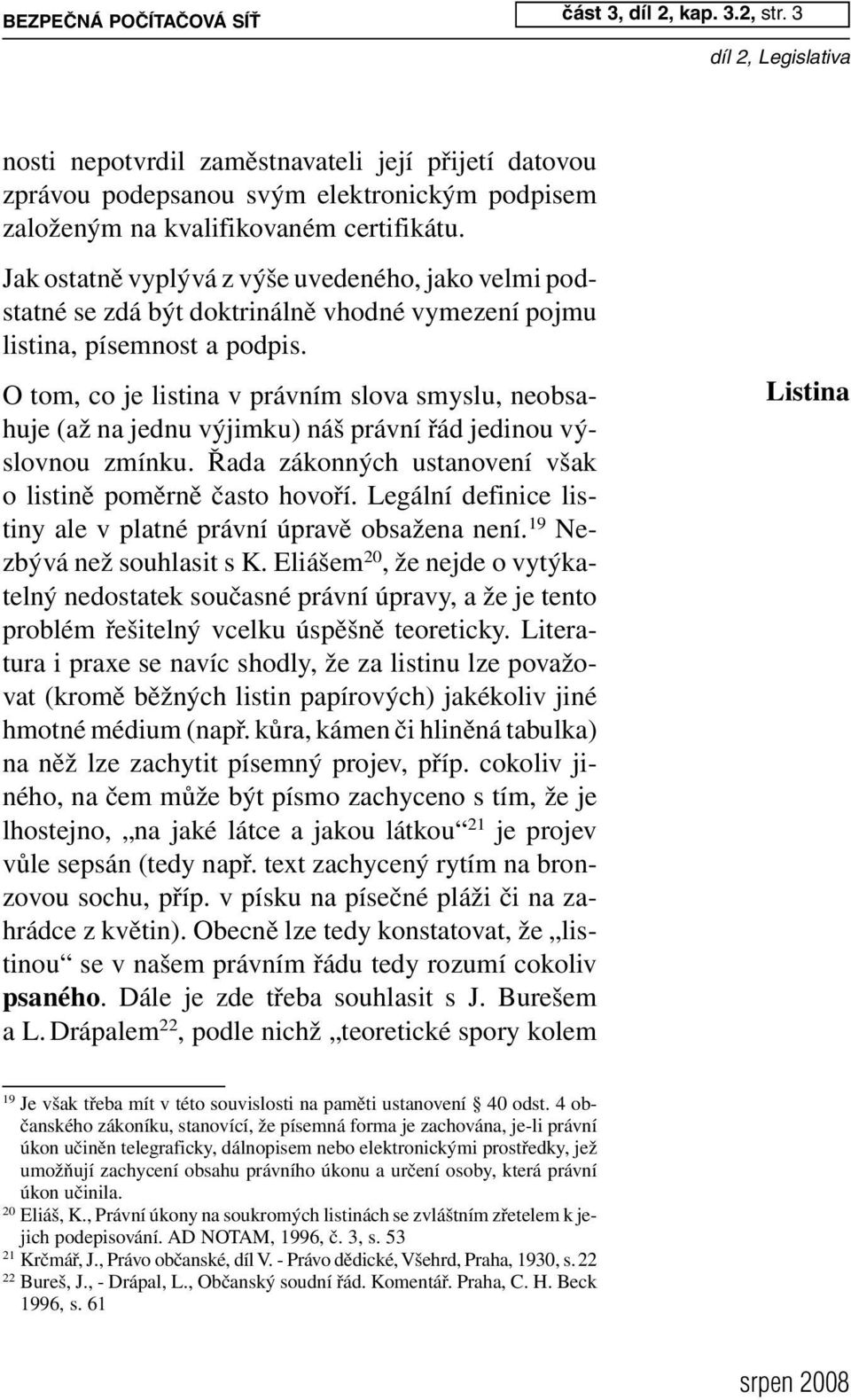 O tom, co je listina v právním slova smyslu, neobsahuje (až na jednu výjimku) náš právní řád jedinou výslovnou zmínku. Řada zákonných ustanovení však o listině poměrně často hovoří.