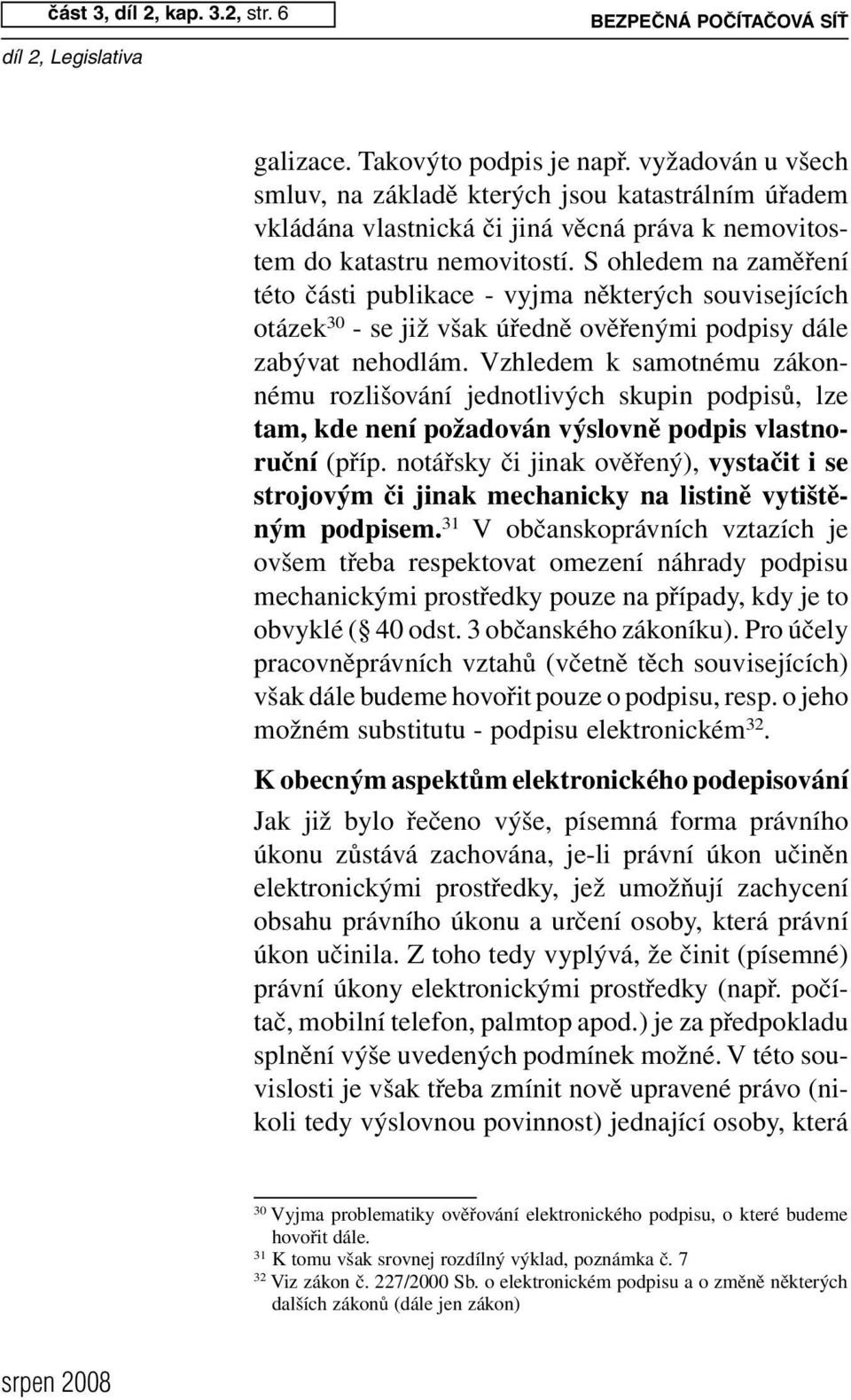 S ohledem na zaměření této části publikace - vyjma některých souvisejících otázek 30 - se již však úředně ověřenými podpisy dále zabývat nehodlám.