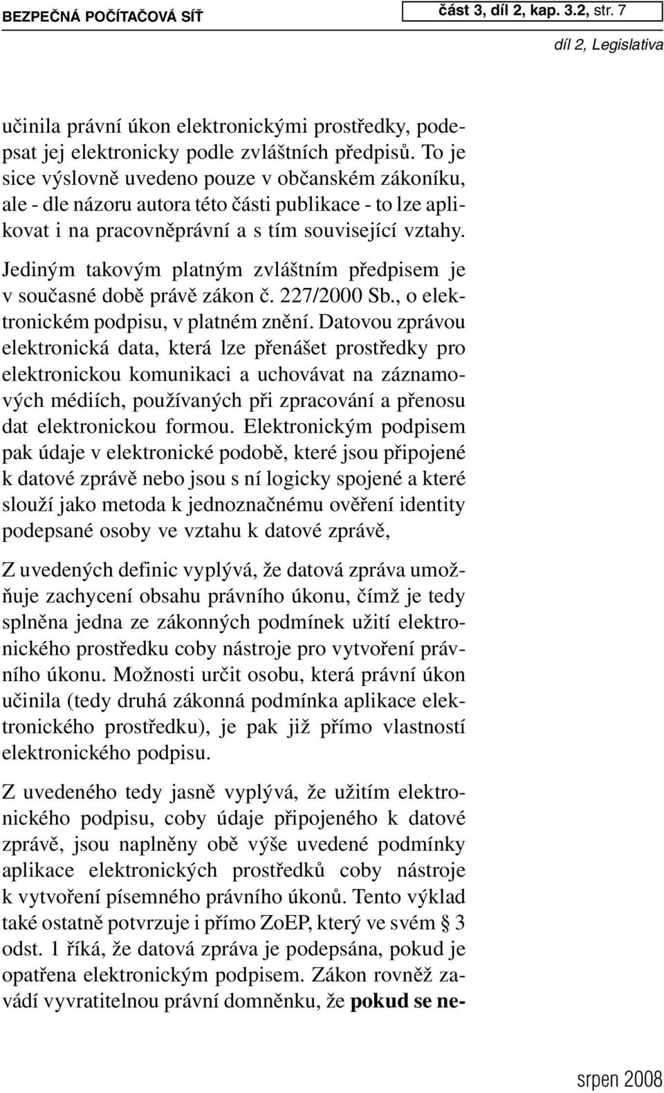 1 říká, že datová zpráva je podepsána, pokud je opatřena elektronickým podpisem. Zákon rovněž zavádí vyvratitelnou právní domněnku, že pokud se nečást 3, díl 2, kap. 3.2, str.