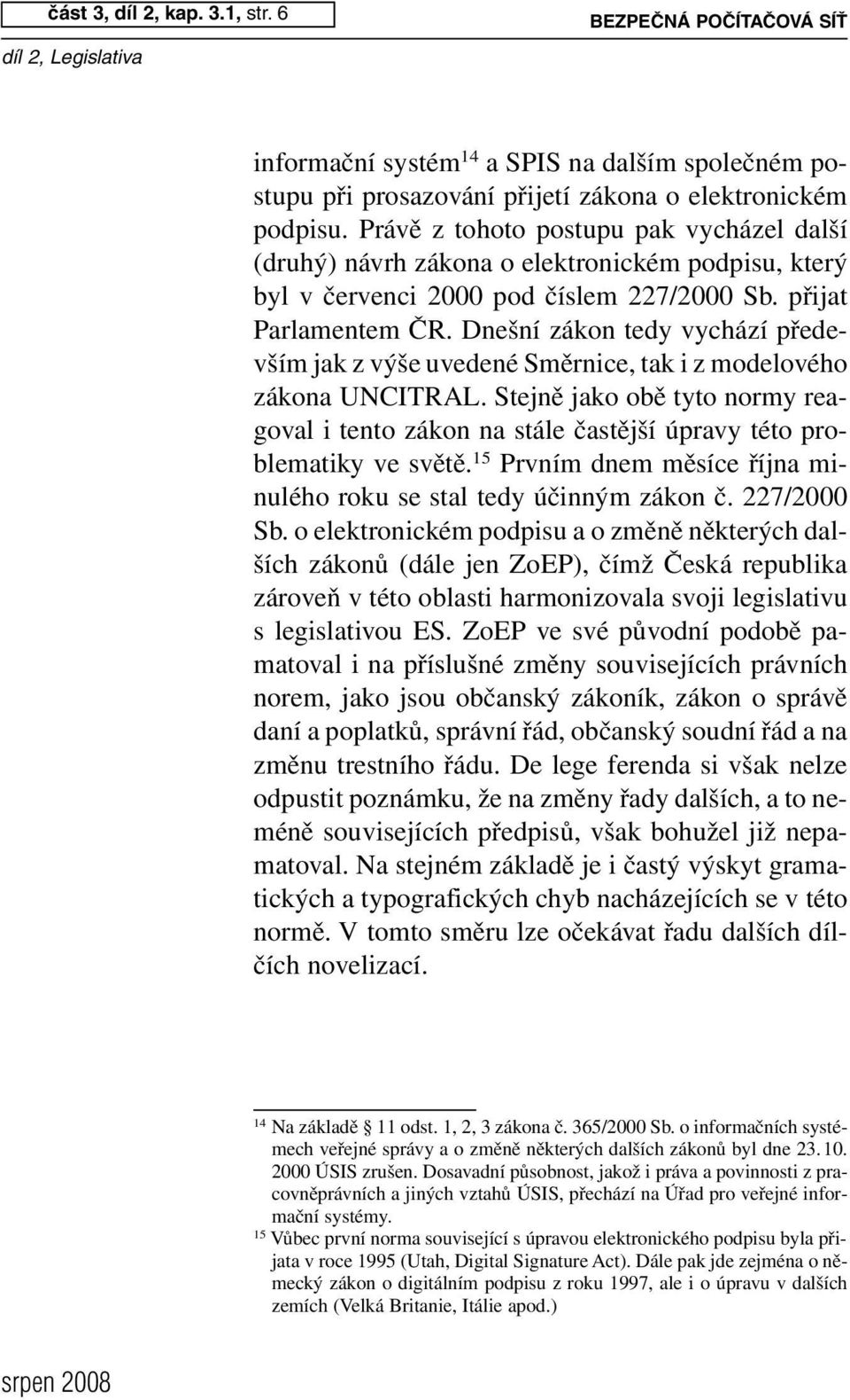 Dnešní zákon tedy vychází především jak z výše uvedené Směrnice, tak i z modelového zákona UNCITRAL.