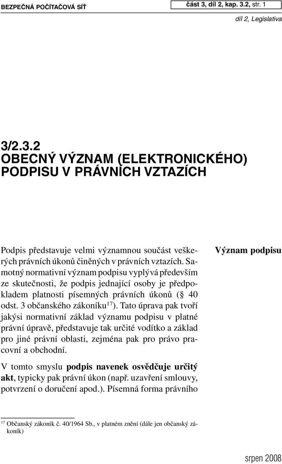 Tato úprava pak tvoří jakýsi normativní základ významu podpisu v platné právní úpravě, představuje tak určité vodítko a základ pro jiné právní oblasti, zejména pak pro právo pracovní a obchodní.