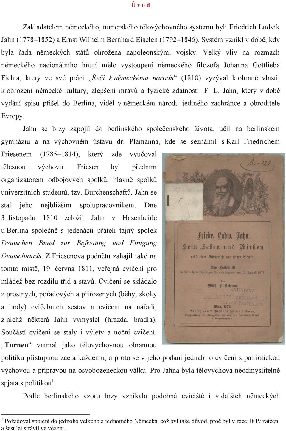 Velký vliv na rozmach německého nacionálního hnutí mělo vystoupení německého filozofa Johanna Gottlieba Fichta, který ve své práci Řeči k německému národu (1810) vyzýval k obraně vlasti, k obrození