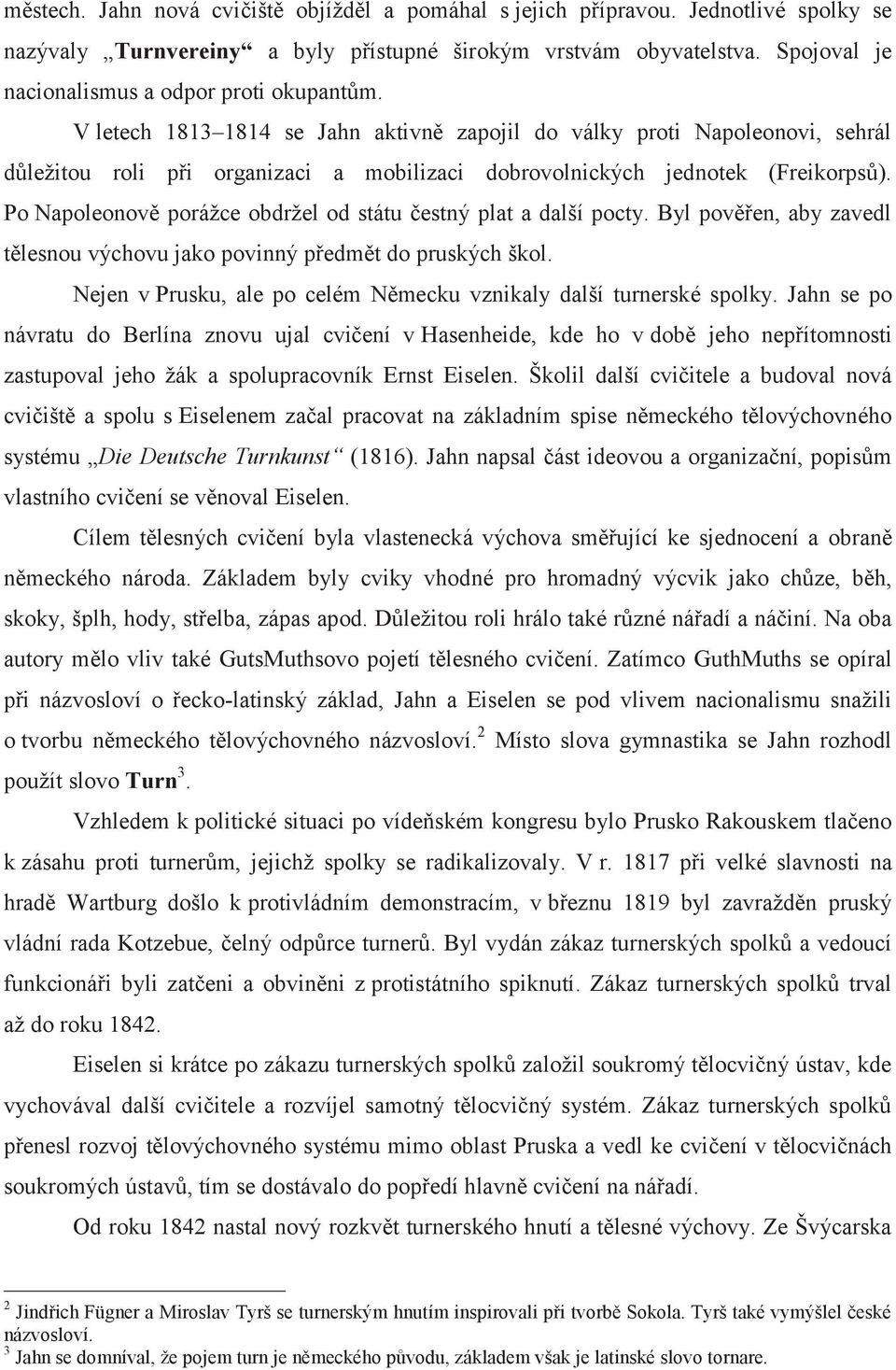 V letech 1813 1814 se Jahn aktivně zapojil do války proti Napoleonovi, sehrál důležitou roli při organizaci a mobilizaci dobrovolnických jednotek (Freikorpsů).