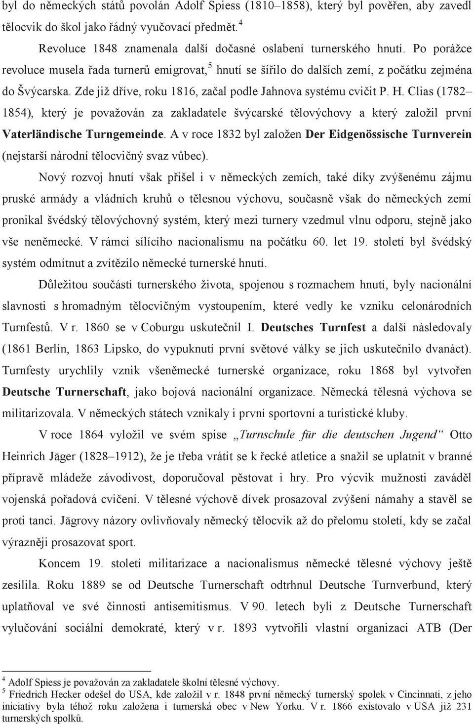 Zde již dříve, roku 1816, začal podle Jahnova systému cvičit P. H. Clias (178 1854), který je považován za zakladatele švýcarské tělovýchovy a který založil první Vaterländische Turngemeinde.